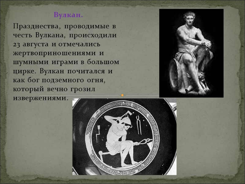 Вулкан. Празднества, проводимые в честь Вулкана, происходили 23 августа и отмечались жертвоприношениями и шумными